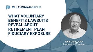 What Voluntary Benefits Lawsuits Reveal About Retirement Plan Fiduciary Exposure