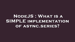 NodeJS : What is a SIMPLE implementation of async.series?