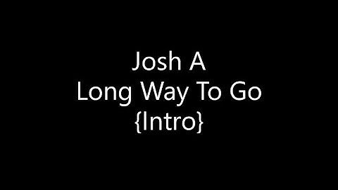 Josh A - Long Way To Go [Intro] {Ft. MrTLexify} (Lyrics)