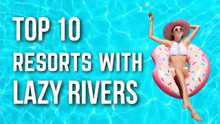 Top 10 Best All Inclusive Resorts & Hotels With Lazy Rivers!