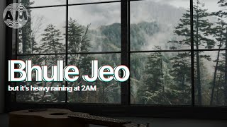 Bhule Jeo but it's heavy raining at 2AM | Slowed   Reverb