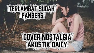 Panbers - Terlambat Sudah | Cover Akustik Daily | Lagu Lawas Paling Menyentuh Hati