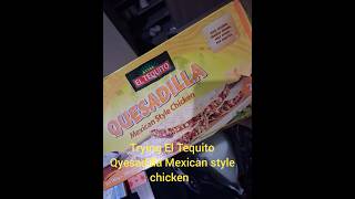 Trying El Tequito Quesadilla Mexican Style Chicken