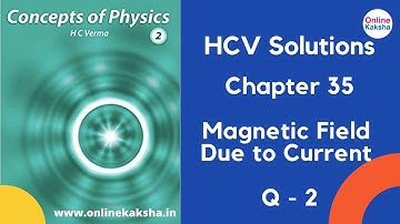 Q 2 Chapter 35 Magnetic Field due to Current HCV Solutions Online Kaksha