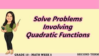 TERM 2 - MATH 10 -WEEK 5 SOLVE PROBLEMS INVOLVING QUADRATIC FUNCTION