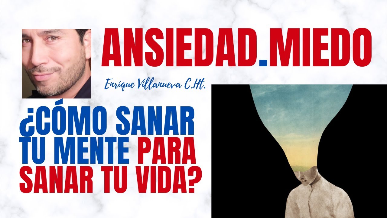 ANSIEDAD, MIEDO: ¿CÓMO SANAR TU MENTE PARA SANAR TU VIDA?