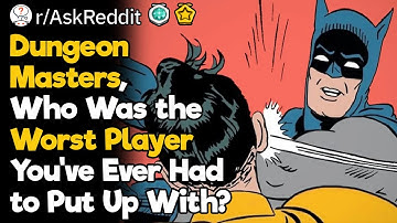 Dungeon Masters, Who Is the Single Worst Player You Have Ever Put up With?