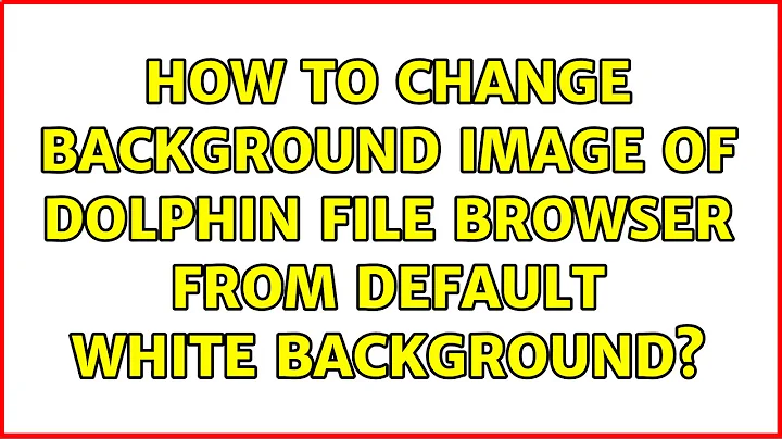 Ubuntu: How to change background image of Dolphin file browser from default white backgrounds