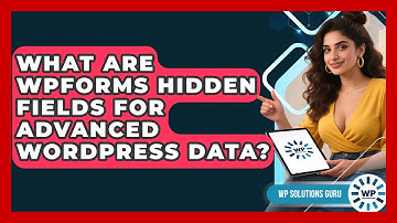 What Are WPForms Hidden Fields For Advanced WordPress Data? - WP Solutions Guru