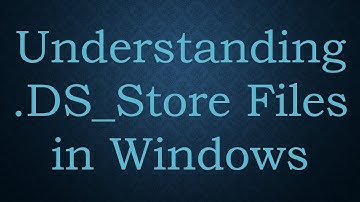 Understanding .DS_Store Files in Windows