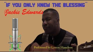 If You Only Knew The Blessing Ii Jackie Edwards Ii Performed By Linton Hamilton