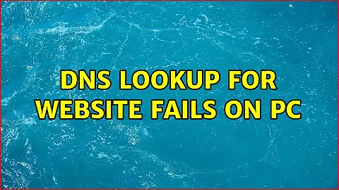 DNS Lookup for website fails on PC (2 Solutions!!)