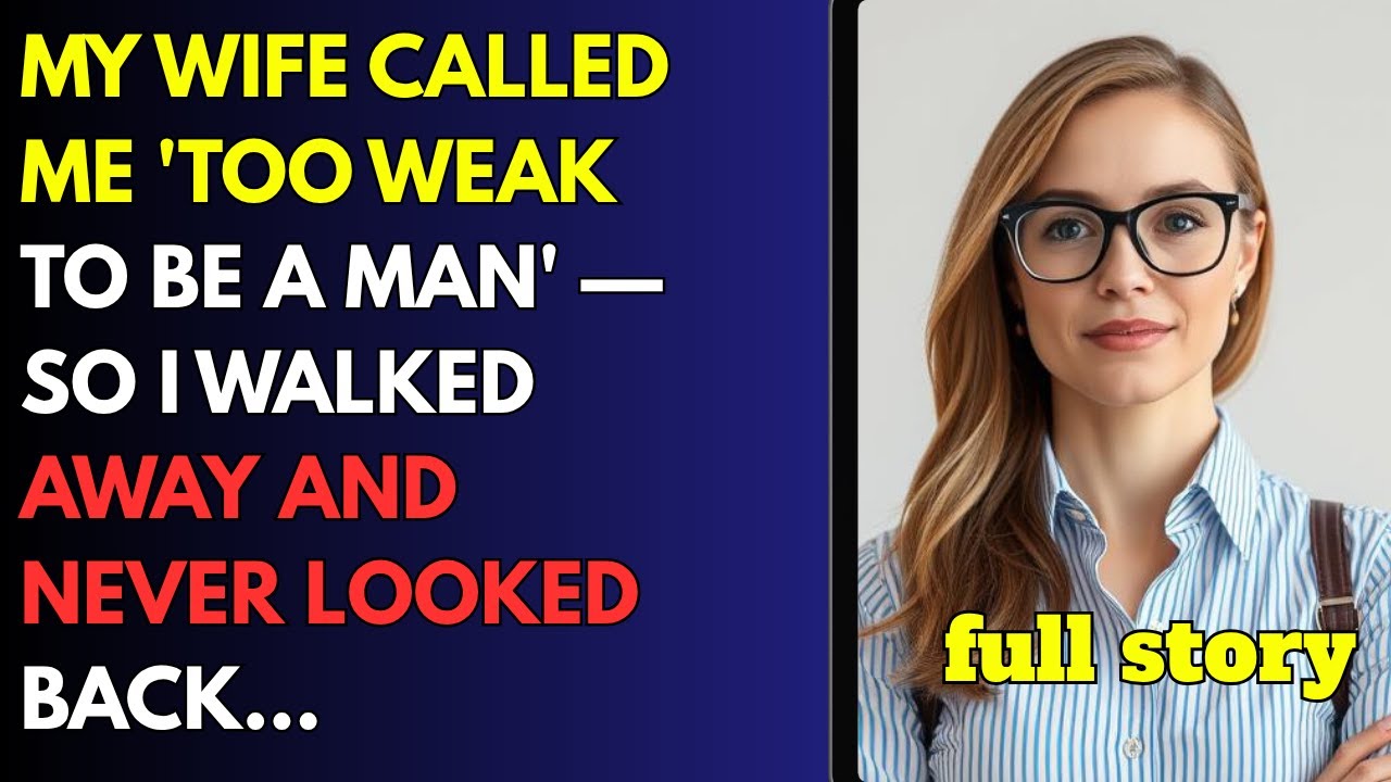 My Wife Called Me 'Too Weak to Be a Man' — So I Walked Away and Never Looked Back