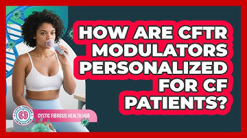 How Are CFTR Modulators Personalized For CF Patients? - Cystic Fibrosis Health Hub