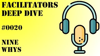 Facilitators Deep Dive #0020 - Liberating Structures - Nine Whys