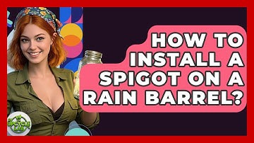 How To Install A Spigot On A Rain Barrel? - The Upcycle Lab