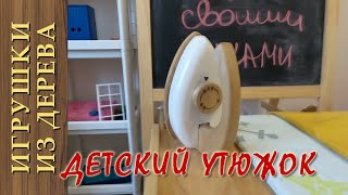 Игрушки из дерева. Детский деревянный утюжок своими руками