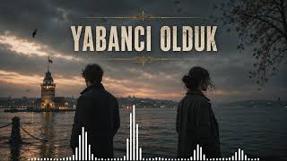Yabancı Olduk Duygusal Melankolik Arabesk Pop Müzik Yeni Şarkılar 2026
