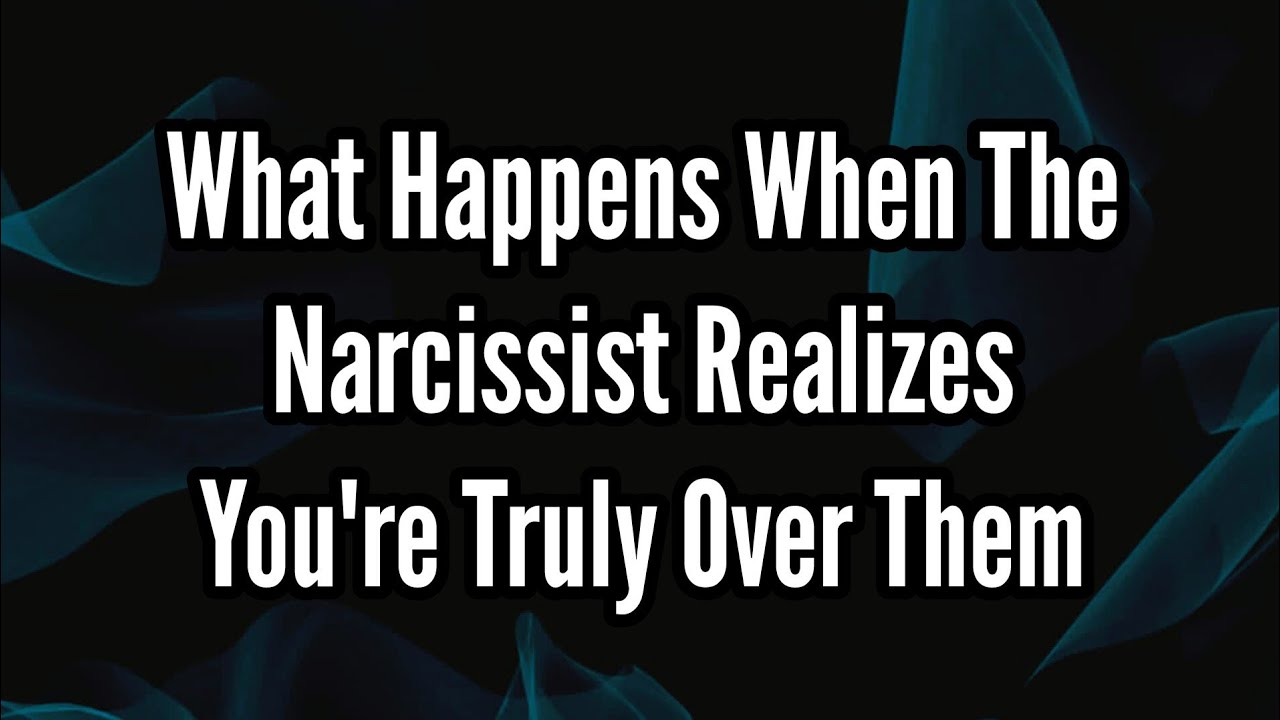 What Happens When the Narcissist Realizes You're Truly Over Them - YouTube