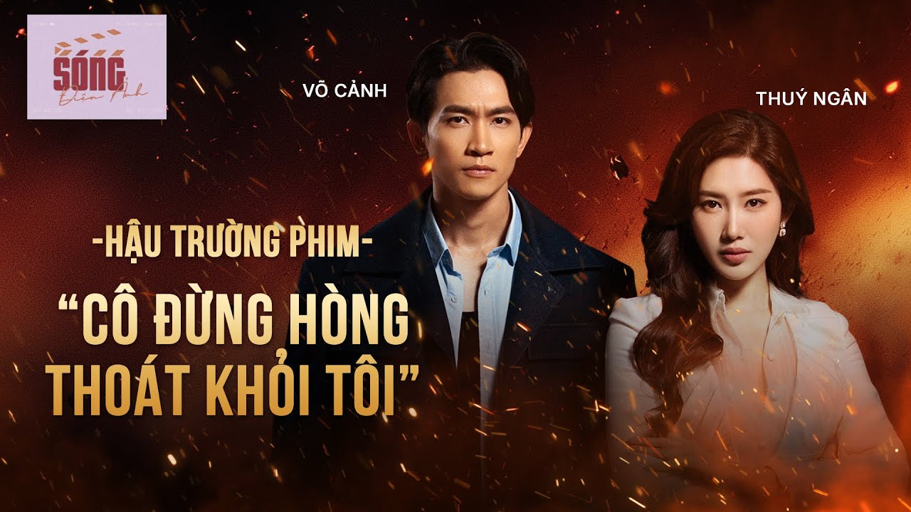 Thuý Ngân tố Võ Cảnh “vô tâm”, để đồng đội “hy sinh” khi kể hậu trường “Cô đừng hòng thoát khỏi tôi”