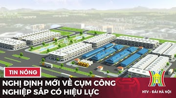 Nghị định mới về cụm công nghiệp sắp có hiệu lực | Tin tức mới nhất hôm nay