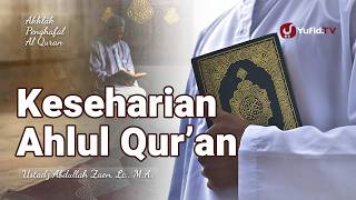 Keseharian Ahlul Quran - Ustadz Abdullah Zaen, Lc., M.A.