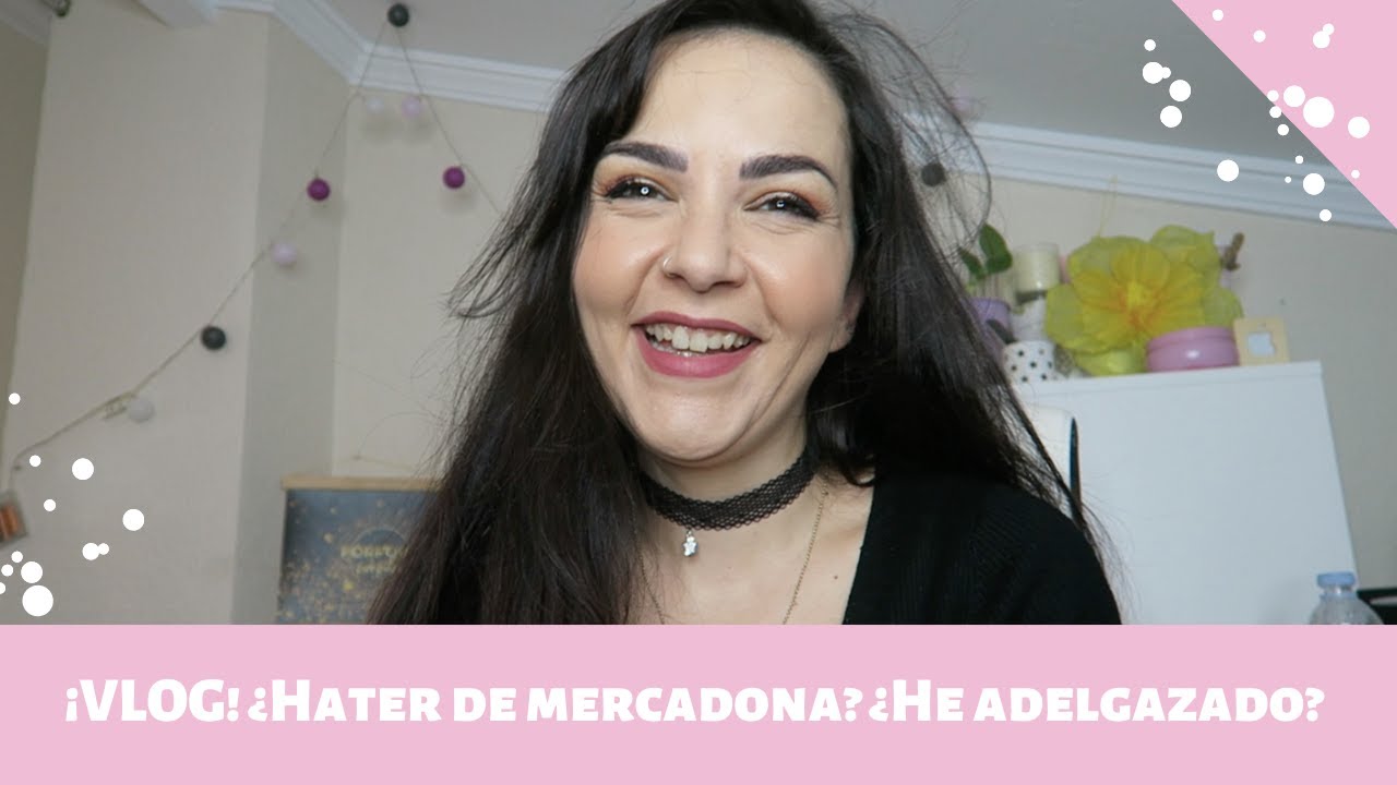 VLOG ¿Soy Hater de Mercadona? ¿He adelgazado? ¿Cómo estamos?