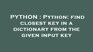 PYTHON : Python: find closest key in a dictionary from the given input key