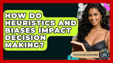 How Do Heuristics And Biases Impact Decision Making? - The College Explorer