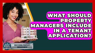 What Should Property Managers Include In A Tenant Application? - Mastering Property Management
