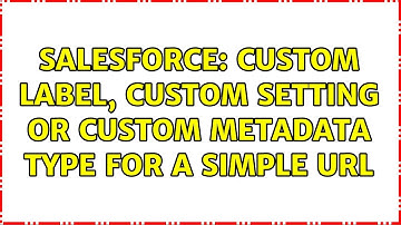 Salesforce: Custom Label, Custom Setting or Custom Metadata Type for a simple URL (2 Solutions!!)