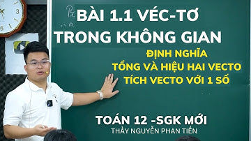 Bài 1.1 Vecto Trong Không Gian -Toán 12 (Sgk Mới) || Thầy Nguyễn Phan Tiến