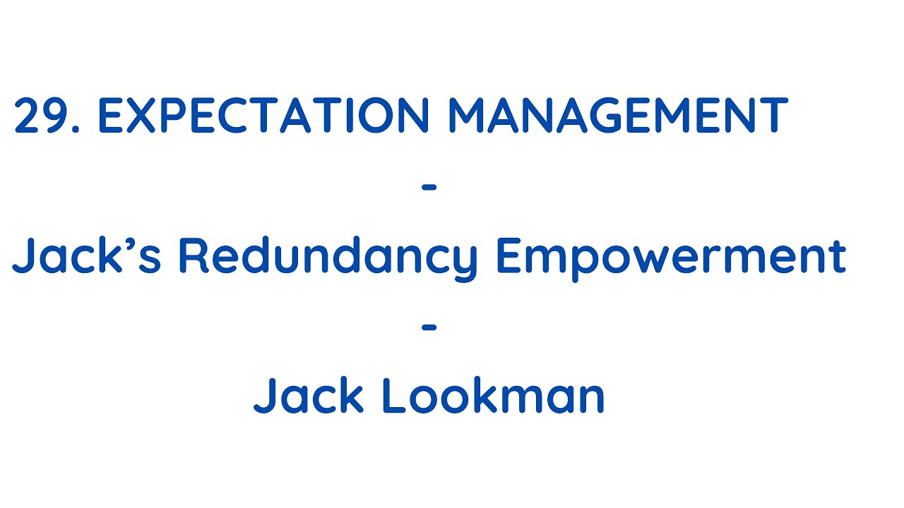 29 Expectation Management. Jack’s Redundancy Empowerment. Empowering Redundant Workers. Jack Lookman