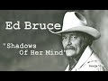 Ed Bruce  ~ &quot;Shadows Of Her Mind&quot;