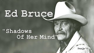 Ed Bruce  ~ &quot;Shadows Of Her Mind&quot;