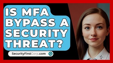 Is MFA Bypass A Security Threat? - SecurityFirstCorp.com