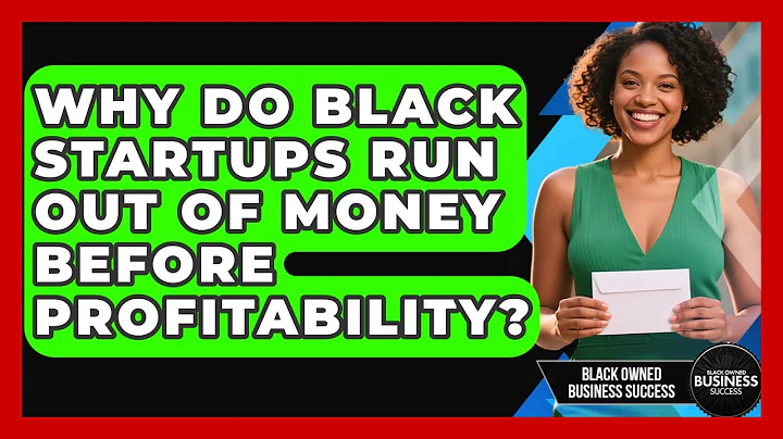 Why Do Black Startups Run Out Of Money Before Profitability? - Black Owned Business Success