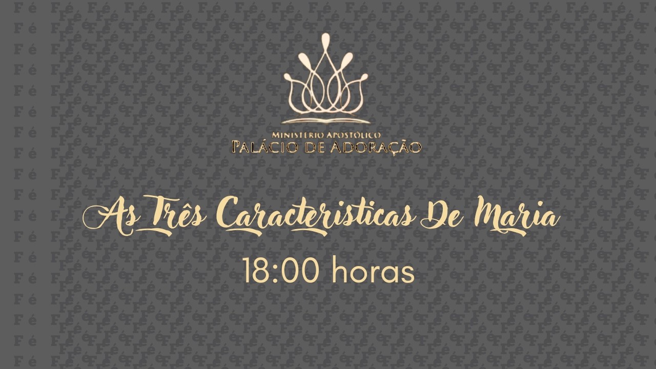 Palácio de Adoração - As Três Caracteristicas De Maria