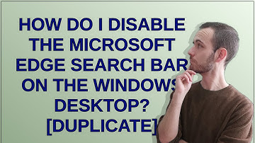 How do I disable the Microsoft Edge search bar on the Windows desktop?