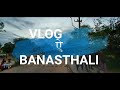 Vlog-e-banasthali , an exclusive insight to life in banasthali Vidyapeeth, Rajasthan