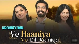 Ve Haaniya Ve dil jaaniya full song | Udaariyaan serial viral song Ve haniya ve dil jaaniya