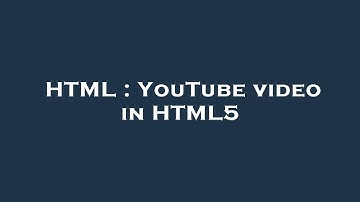HTML : YouTube video in HTML5