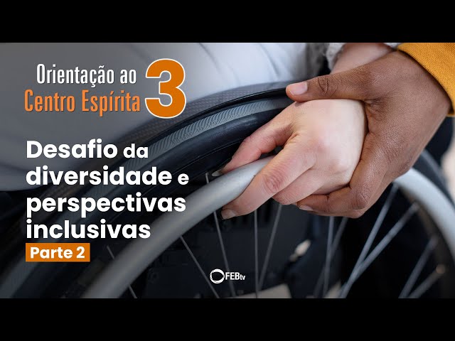 Desafio da diversidade e perspectivas inclusivas pt 2 | Orientação ao Centro Espírita (3ª temporada)