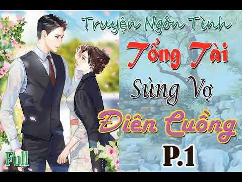 Video P.1 - Phần Cũ 1, 2, 3, 4 - Tổng Tài Sủng Vợ Điên Cuồng... - youtube