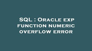 SQL : Oracle exp function numeric overflow error Details