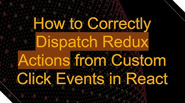 How to Correctly Dispatch Redux Actions from Custom Click Events in React