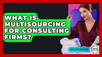 What Is Multisourcing For Consulting Firms? - Consulting Career Hub