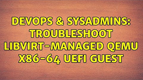 DevOps & SysAdmins: Troubleshoot libvirt-managed qemu x86-64 UEFI guest