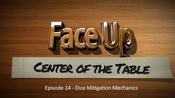 Face Up/Center of the Table #14 - Dice Mitigation Mechanics