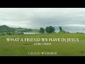 What A Friend We Have In Jesus (Lyric Video) | Celtic Worship ft. Steph Macleod